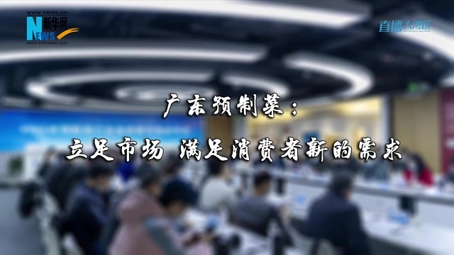 广东预制菜：立足市场 满足消费者新的需求